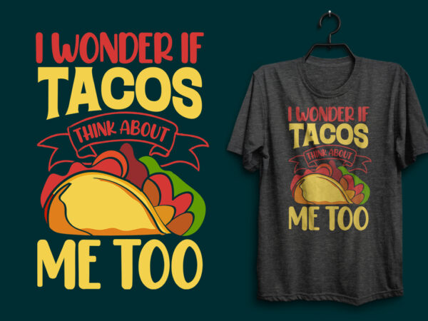 I wonder if tacos think about me too shirt, tacos t shirt design with graphics