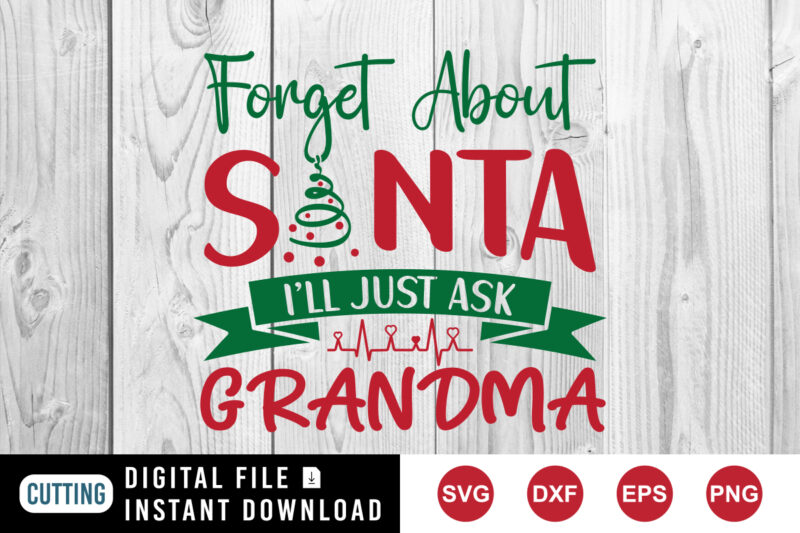 Forget about Santa I’ll just ask grandma t-shirt, Christmas sweatshirt print template