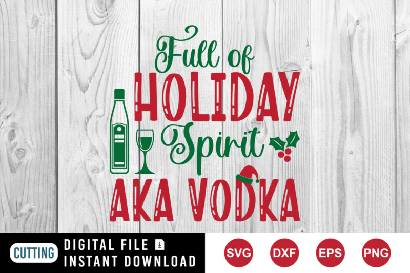 Full of holiday spirit aka vodka sweatshirt, holiday shirt print template