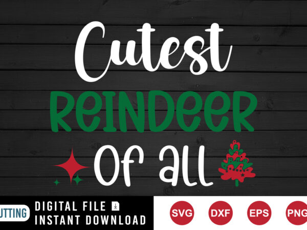Cutest reindeer of all svg, christmas tree svg, cutest svg, christmas svg t shirt vector file