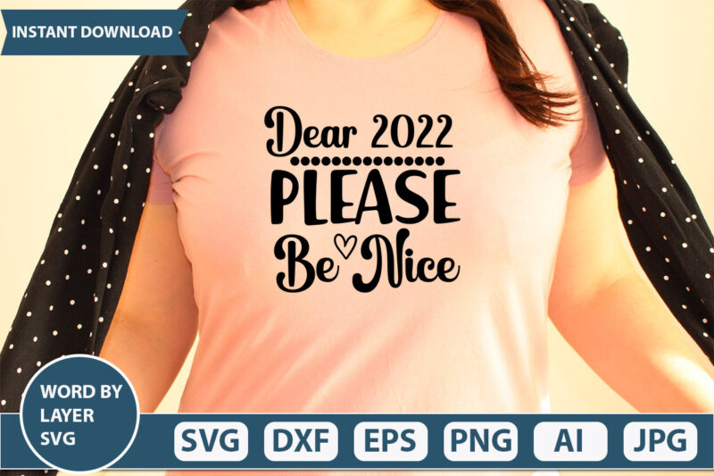 DEAR 2022 PLEASE BE NICE SVG Vector for t-shirt