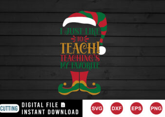 Christmas Elf, I just like to teach teaching’s my favorite shirt print template t shirt vector file