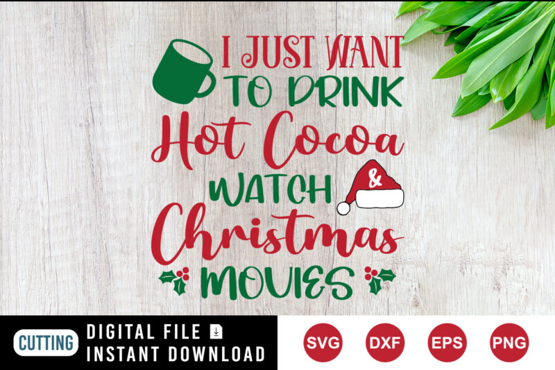 I just want to drink hot cocoa watch and Christmas movies, Santa hat Christmas movies shirt print template