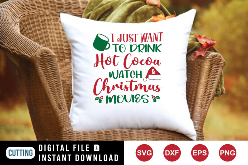 I just want to drink hot cocoa watch and Christmas movies, Santa hat Christmas movies shirt print template