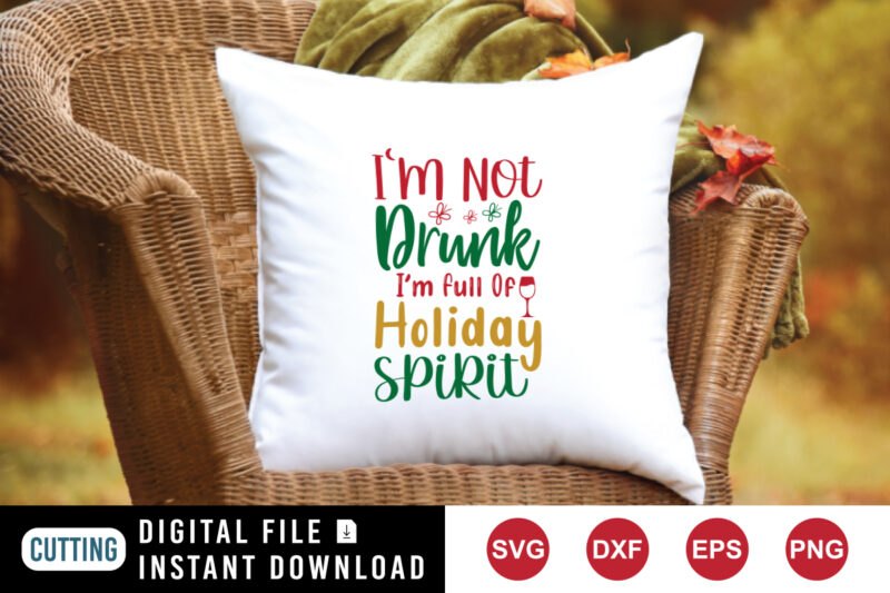 I’m not drunk I’m full of holiday spirit t-shirt, Christmas drunk shirt, Christmas shirt template