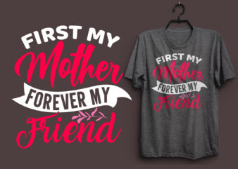 First my mother forever my friend mom typography colorful t shirt desgin, Mom quotes t shirt, Mommy typography design, Mom eps t shirt. Mom svg t shirt, Mom pdf t