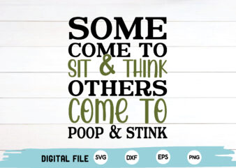 some come to sit & think others come to poop & stink t shirt template vector