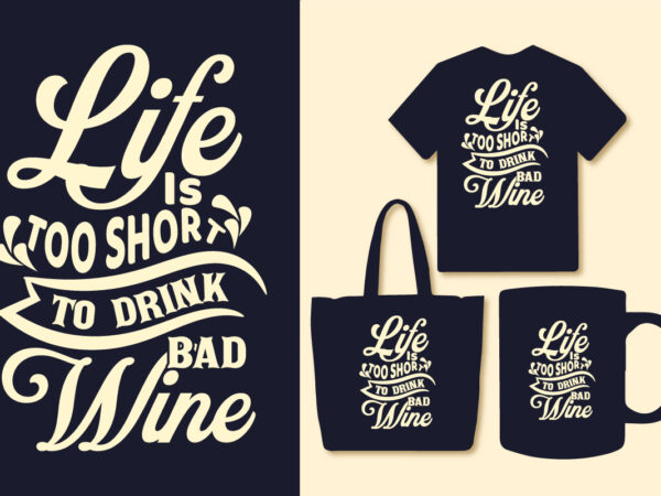 Life is too short to drink bad wine t shirt, wine t shirt, motivational quotes,