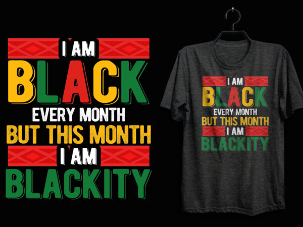 I am black every month but this month i am blackity, black history t shirt, black lives matter t shirt, black history eps t shirt, black histoy pdf tshirt, black