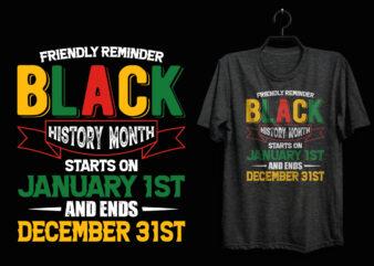 Friendly reminder black history month starts on January 1st and ends December 31st, Black history t shirt, Black lives matter t shirt, Black history eps t shirt, Black histoy pdf