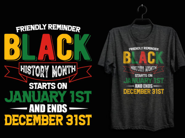 Friendly reminder black history month starts on january 1st and ends december 31st, black history t shirt, black lives matter t shirt, black history eps t shirt, black histoy pdf