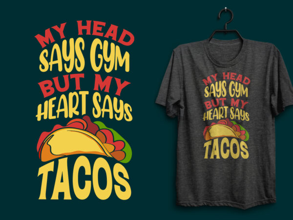 My head says gym buy my heart says tacos typography tacos t shirt design with tacos graphics illustration
