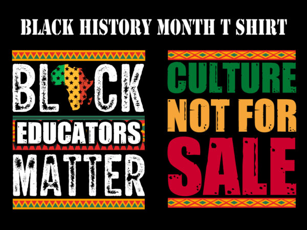 Black educators matter t shirt, culture not for sale typography black history month t shirt design bundle