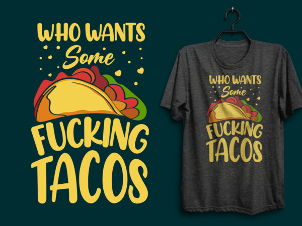 Who wants some fucking tacos typography tacos t shirt design with tacos graphics illustration