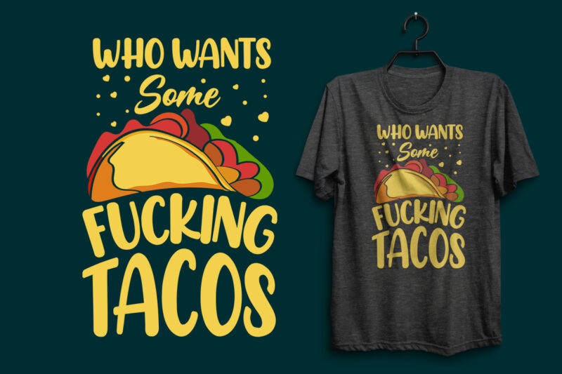 Who wants some fucking tacos typography tacos t shirt design with tacos graphics illustration