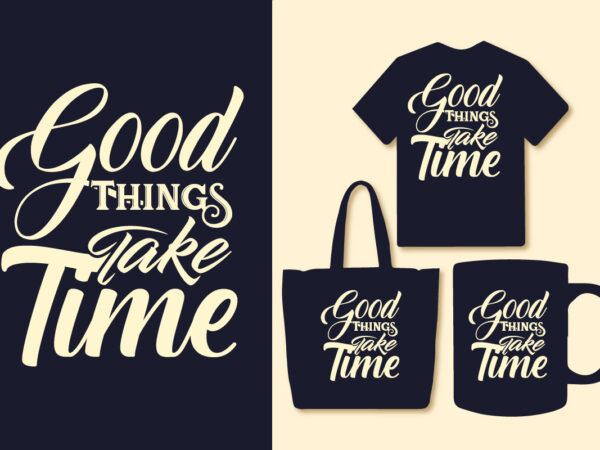 Good things take typography motivational quotes design