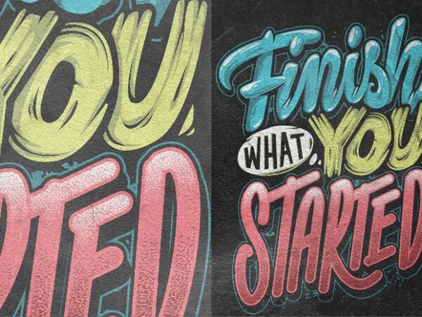 Finish what you started t shirt graphic design