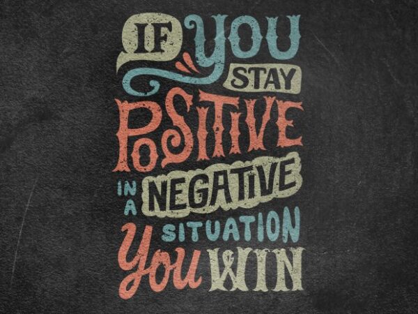 If you stay positive in a negative situation you win t shirt design for sale