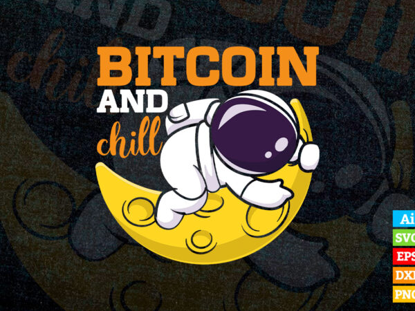Bitcoin and Chill Crypto BTC with Astronaut at moon editable vector t-shirt design in ai eps dxf png and btc cryptocurrency svg files for cricut Bitcoin and Chill Crypto BTC with Astronaut at moon editable vector t-shirt design in ai eps dxf png and btc cryptocurrency svg files for cricut