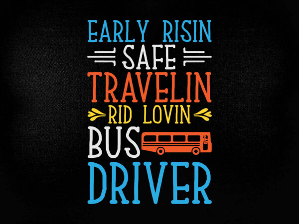 Early risin safe travelin rid lovin bus driver svg editable vector t-shirt design printable files
