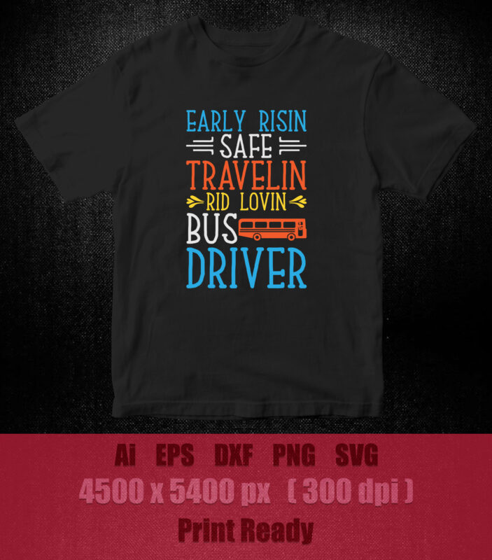 Early risin safe travelin rid lovin bus driver SVG editable vector t-shirt design printable files