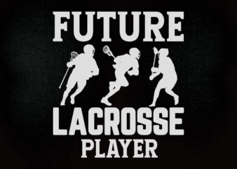future lacrosse player SVG editable vector t-shirt design printable files