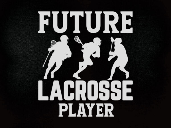 Future lacrosse player svg editable vector t-shirt design printable files