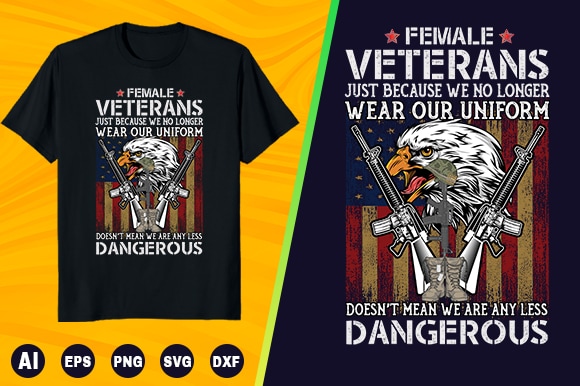 Veteran t shirt – female veterans just because we no longer wear our uniform doesn’t mean we are any less dangerous