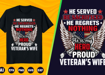 Veteran T shirt – He Served he Sacrifices he regrets nothing he is my hero proud veteran’s wife