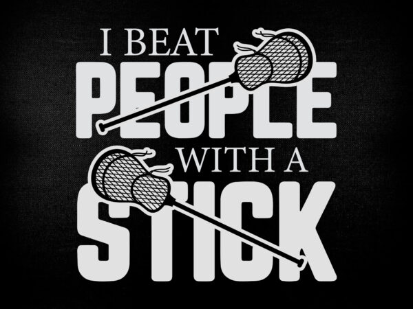 I beat people with a stick SVG, Lacrosse Stick svg, Lacrosse Player svg,  t-shirt design printable files - Buy t-shirt designs