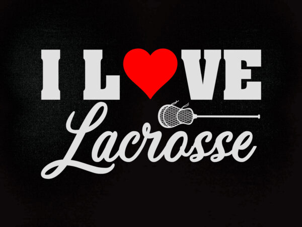 I love lacrosse svg editable vector t-shirt design printable files