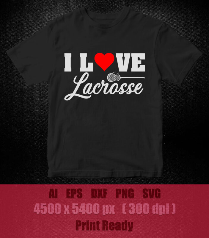 I love lacrosse SVG editable vector t-shirt design printable files