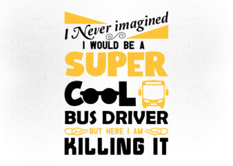 I never imagined i would be a super cool bus driver but here i am killing it editable vector t-shirt design printable files