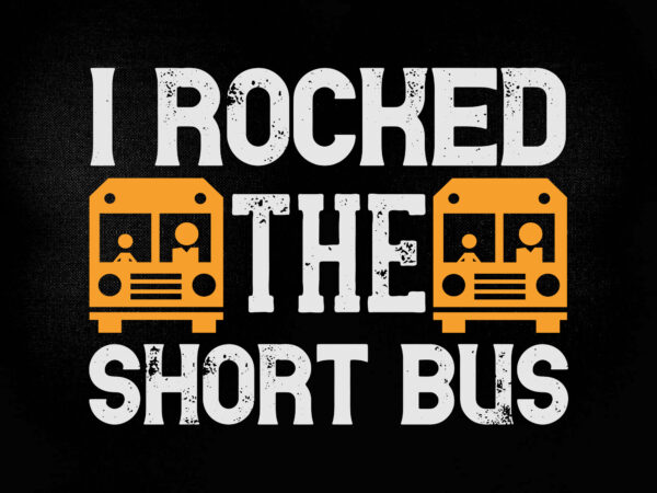 I rocked the short bus svg editable vector t-shirt design