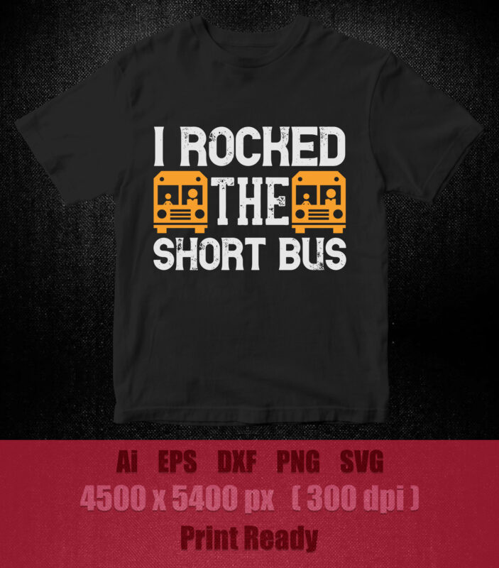 I rocked the short bus SVG editable vector t-shirt design