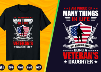 Veteran T shirt – I am proud of many things in life but nothing beats being a Veteran’s daughter