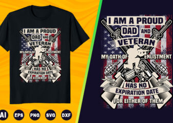 Veteran T shirt – I am a proud dad and veteran my oath of enlistment has no expiration date for either of them