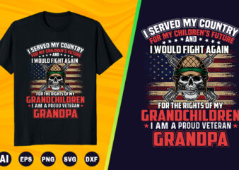 Veteran T shirt – I served my country for my children’s future and i would fight again for the rights of my grandchildren i am a proud Veteran Grandpa
