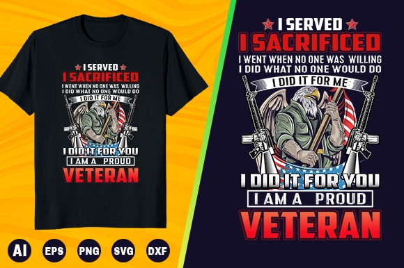 Veteran t shirt – i served i sacrificed i went when no one was willing i did what no one would do