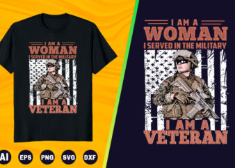 Veteran T shirt – I am a woman i served in the military i am a veteran