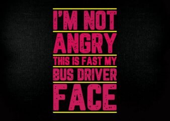 I’m not angry this is fast my bus driver face SVG editable vector t shirt design