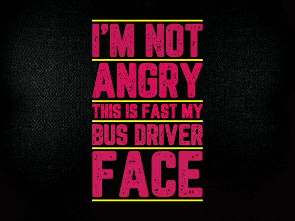 I’m not angry this is fast my bus driver face svg editable vector t shirt design