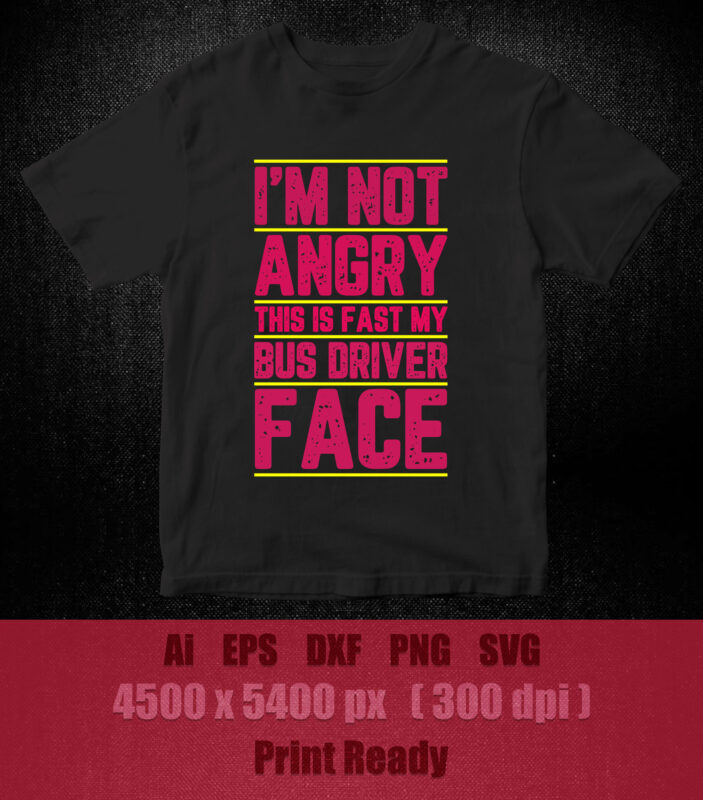 I’m not angry this is fast my bus driver face SVG editable vector t shirt design