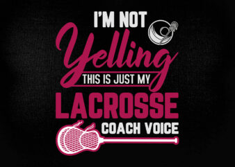I’m not yelling this is just my lacrosse coach voice SVG editable vector t shirt design