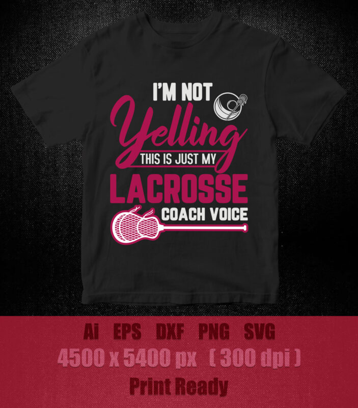 I’m not yelling this is just my lacrosse coach voice SVG editable vector t shirt design