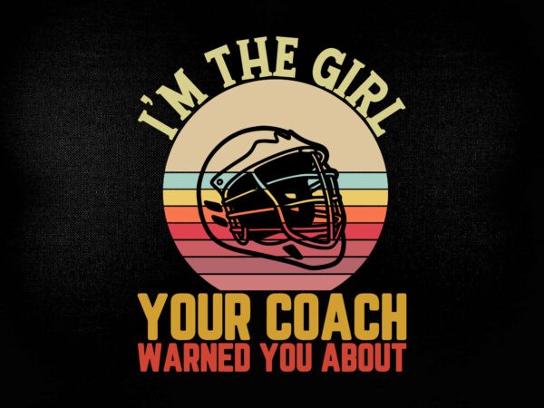 I’m the girl your coach warned you about svg editable vector t-shirt design printable files