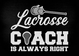 Lacrosse coach is always right SVG editable vector t-shirt design printable files