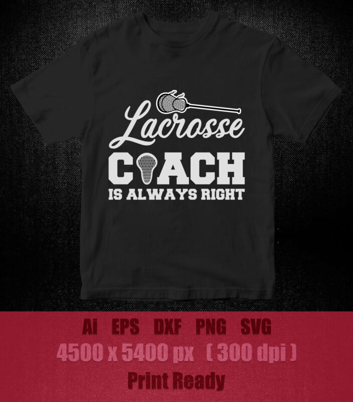 Lacrosse coach is always right SVG editable vector t-shirt design printable files