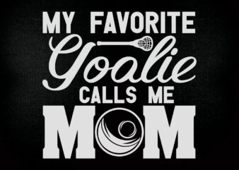 My favorite goalie calls me mom SVG editable vector t-shirt design printable files