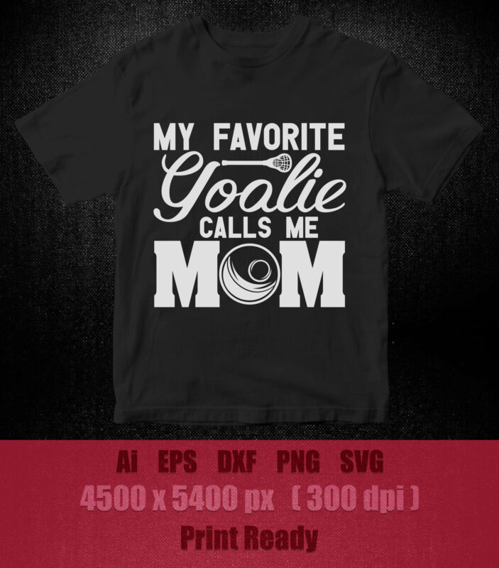 My favorite goalie calls me mom SVG editable vector t-shirt design printable files